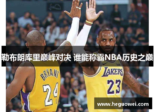 勒布朗库里巅峰对决 谁能称霸NBA历史之巅