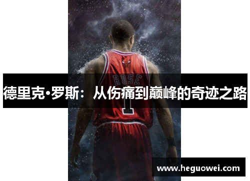 德里克·罗斯:从伤痛到巅峰的奇迹之路 德里克·罗斯:从伤痛到巅峰的奇迹之路