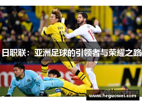 日职联:亚洲足球的引领者与荣耀之路 日职联:亚洲足球的引领者与荣耀之路