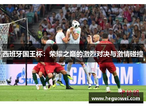 西班牙国王杯:荣耀之巅的激烈对决与激情碰撞 西班牙国王杯:荣耀之巅的激烈对决与激情碰撞