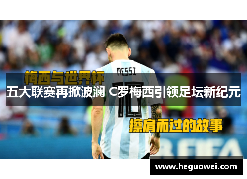 五大联赛再掀波澜 C罗梅西引领足坛新纪元 五大联赛再掀波澜 C罗梅西引领足坛新纪元
