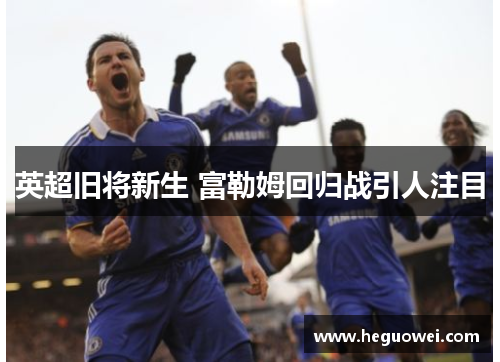 英超旧将新生 富勒姆回归战引人注目 英超旧将新生 富勒姆回归战引人注目